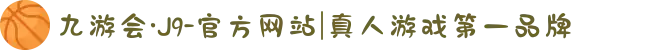 九游会·J9-官方网站|真人游戏第一品牌